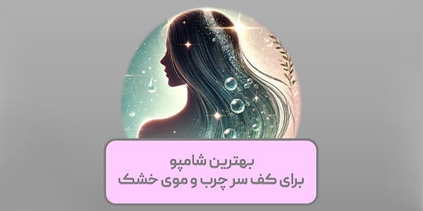 بهترین شامپو برای کف سر چرب و موی خشک